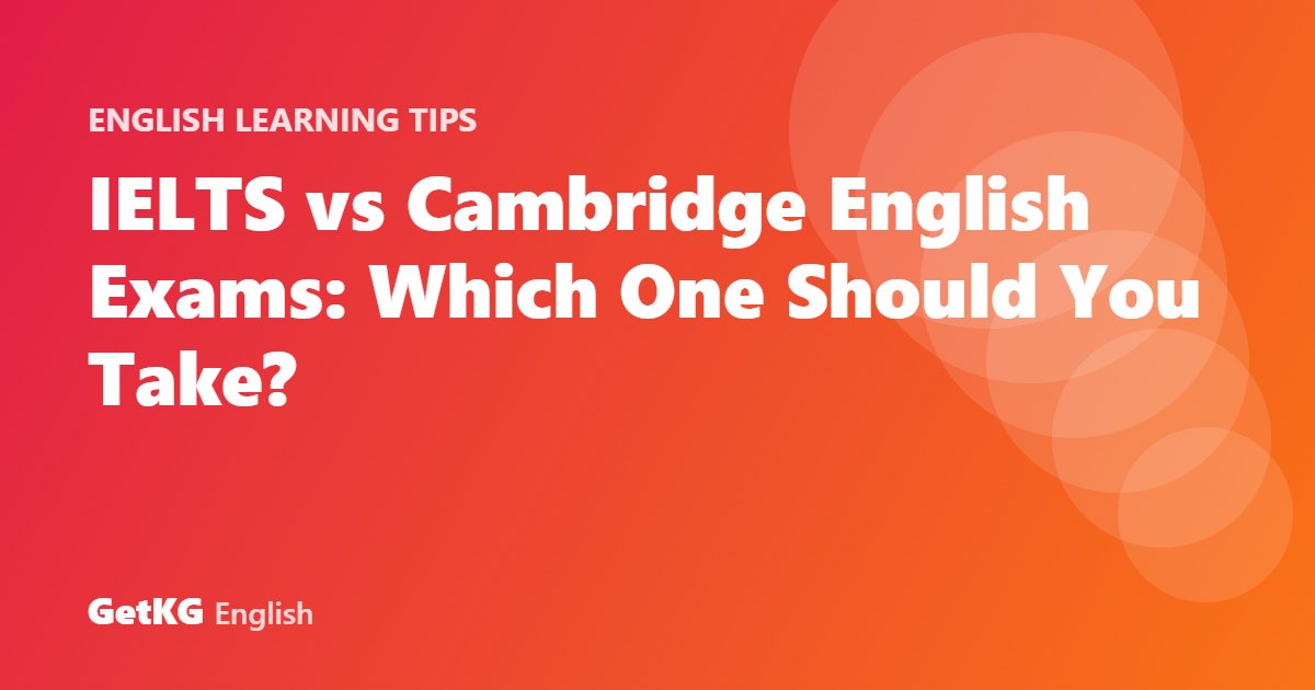 IELTS vs Cambridge English Exams: Which One Should You Take?
